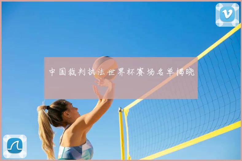 中国裁判执法世界杯赛场名单揭晓