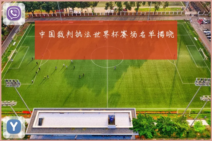 中国裁判执法世界杯赛场名单揭晓