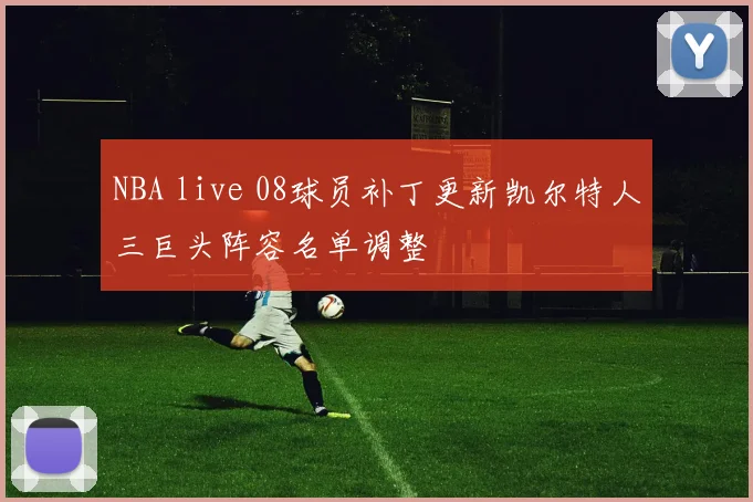 NBA live 08球员补丁更新凯尔特人三巨头阵容名单调整