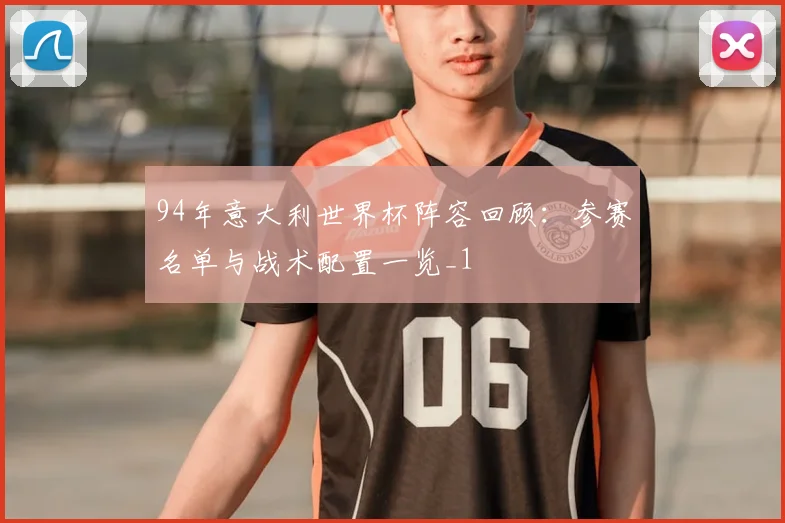 94年意大利世界杯阵容回顾:参赛名单与战术配置一览_1