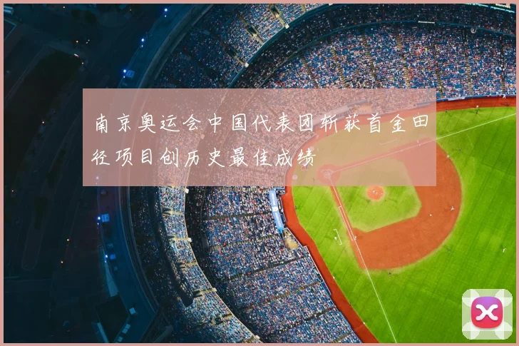 南京奥运会中国代表团斩获首金田径项目创历史最佳成绩